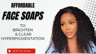 BRIGHTEN AND CLEAR HYPERPIGMENTATION WITH THESE AFFORDABLE FACE SOAPS