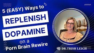 5 (Easy) Ways to Replenish Dopamine on a Porn Brain Rewire. (w/Dr. Trish Leigh)