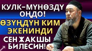 КУЛК-МҮНӨЗДҮ ОҢДО! ЗӨӨКҮР БОЛБО! ӨЗҮҢДҮН КИМ ЭКЕНИНДИ  СЕН ЖАКШЫ БИЛЕСИН!