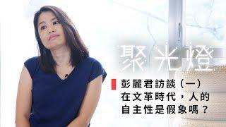 【聚光燈】彭麗君：在文革時代，人的自主性是假象嗎？