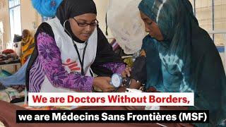 We are Doctors Without Borders, we are Médecins Sans Frontières (MSF)