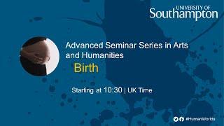 Birth | Advanced Seminar Series In Arts And Humanities 2020 - Seminar Three