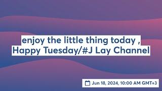enjoy the little thing today , Happy Tuesday/#J Lay Channel