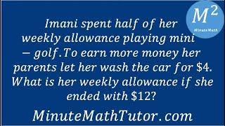 Imani spent half of her weekly allowance playing mini golf. To earn more money her parents let ...