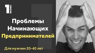 Почему сложно НАЧАТЬ БИЗНЕС? Где взять идеи, деньги, время, знания? Проблемы предпринимателей