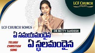 Ye Samayamandaina | ఏ సమయమందైనా | Dr. Betty Sandesh | LCF Church |Telugu Christian Song