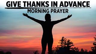 Give Thanks In Advance | A Blessed Morning Prayer To Begin The Day