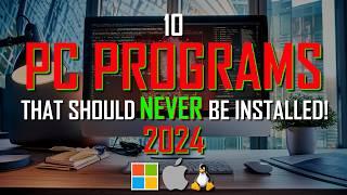 10 PC PROGRAMS That Should NEVER Be Installed! 2024