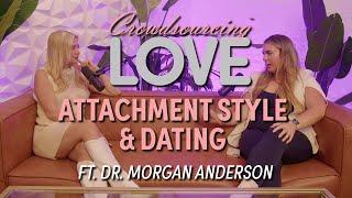 Attachment Style & Dating Ft. Dr. Morgan Anderson