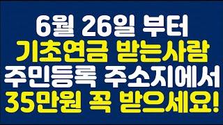 6월 26일 부터 기초연금 받는사람 주민등록 주소지에서 35만원 꼭 받으세요!