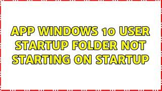 App Windows 10 user Startup folder not starting on startup