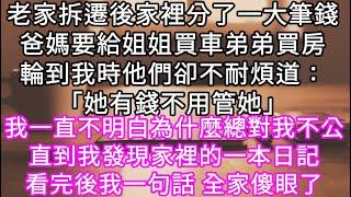 老家拆遷後家裡分了一大筆錢爸媽要給姐姐買車弟弟買房輪到我時他們卻不耐煩道：「她有錢不用管她」我一直不明白為什麼直到我發現家裡的一本日記#心書時光 #為人處事 #生活經驗 #情感故事 #唯美频道 #爽文