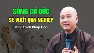 Người sống có đức sẽ vượt qua được nghiệp - Thầy Thích Pháp Hòa