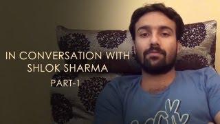 In conversation with Shlok Sharma - Part 1