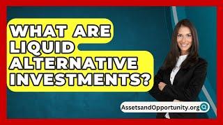 What Are Liquid Alternative Investments? - AssetsandOpportunity.org