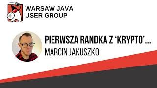 306. WJUG - Marcin Jakuszko - "Pierwsza randka z ‘krypto'..."