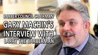Barber Council Chairman: Gary Machin's Interview With Larry The Barberman