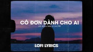 Lofi Lyrics/ Cô đơn dành cho ai - Lee Ken x Nal