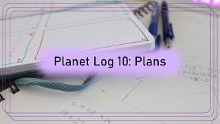 Planet Log 10: Plans