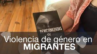 'Revictimizadas', un recorrido por la violencia de género en la mujeres migrantes