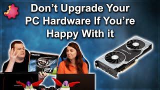 Don't Upgrade Your PC Hardware If You're Happy With It