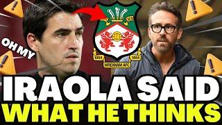 OH MY! ANDONI IRAOLA DIDN'T HOLD BACK AND SAID WHAT HE THINKS ABOUT WREXHAM!