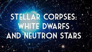 Stellar Corpses: White Dwarfs, Novae, Neutron Stars, and Pulsars