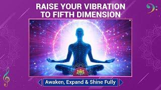 Raise Your Vibration To Fifth Dimension - Awaken, Expand & Shine Fully - Meditation Music