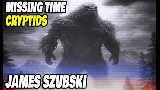 Missing Time & Cryptids - James Szubski