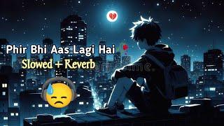 Phir Bhi Aas Lagi Hai Dil Me Sad Mind Relax Lofi Song | Slowed + Reverb |