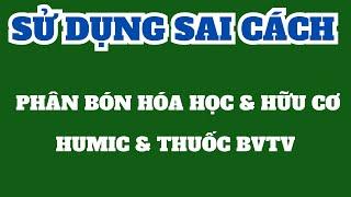 Ôn tập toàn bộ thông tin về hiểu sai, sử dụng sai cách humic, hữu cơ, phân hóa học và thuốc BVTV