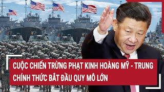 Điểm nóng thế giới: Cuộc chiến trừng phạt kinh hoàng Mỹ - Trung chính thức bắt đầu quy mô lớn