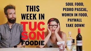 THIS WEEK IN TUCSON FOODIE: SOUL FOOD, PEDRO PASCAL, WOMEN IN FOOD, PAYWALL TAKE DOWN!