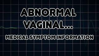 Abnormal vaginal discharge, Penile discharge and Vaginal bleeding (Medical Symptom)