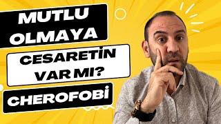 MUTLU OLMAYA CESARETİN VAR MI? Cherofobi ile Baş Etme Yolları!