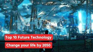 Top 10 Technologies that will change your life by 2050 : "Next Big Thing" | Future technology