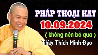 PHÁP THOẠI HAY 10.09.2024 ( KHÔNG NÊN BỎ QUA ) - Thầy Thích Minh Đạo