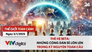 Thế giới toàn cảnh 3/1: Thế hệ Beta - Những công dân sẽ lớn lên trong kỷ nguyên toàn cầu | VTV24