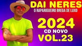 DAI NERES CD NOVO MÚSICAS NOVAS 2024 - O RAPARIGUEIRO BREGA DE LUXO CD COMPLETO VOL.23