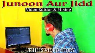 Junoon Aur Jidd Video #Editing & #Mixing || This is Story