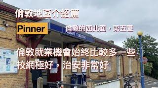 Pinner 在倫敦的西北面，第五區，英國小鎮風情味道。倫敦罪案率最低的地方之一，居住環境好舒服，大部份都是半獨立私人房屋，校網好。