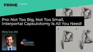 Pro: Not Too Big, Not Too Small, Interportal Capsulotomy Is All You Need! - Misty Suri, MD