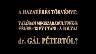 A HAZATÉRÉS TÖRVÉNYE: VALÓBAN MEGSZABADULTUNK-E VÉGRE - 78 ÉV UTÁN! - A TOLVAJ dr. GÁL PÉTERTŐL?