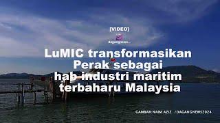 LuMIC transformasikan Perak sebagai hab industri maritim terbaharu Malaysia