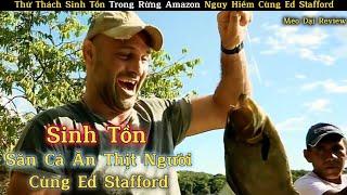 Thử Thách Sinh Tồn Trong Rừng Amazon Nguy Hiểm Cùng Ed Stafford | Review Con Người Và Cuộc Sống