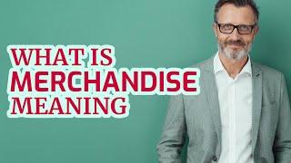 Merchandise | Meaning of merchandise