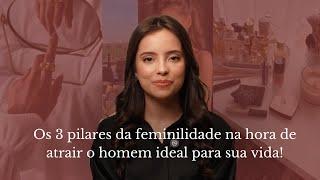 Utilize os 3 pilares da feminilidade para atrair o homem ideal para sua vida!