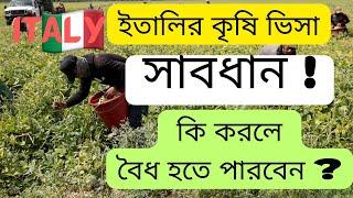 ইতালির কৃষি ভিসার ক্ষেত্রে সাবধান  থাকবেন কেন?  এবং আসার পরে কি করলে বৈধ হতে পারবেন ?