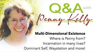 Q&A️ Multi-Dimensional Existence:  Where is Penny from? Incarnation in many lives? Dominant Self?