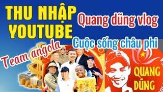 Quang Dũng Vlogs - Cuộc Sống ở Châu Phi| đem về doanh thu youtube mới nhất là bao nhiêu?